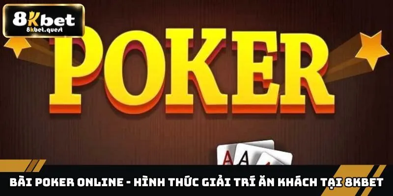 Bài Poker Online - Hình Thức Giải Trí Ăn Khách Tại 8KBET 4 Bài Poker online