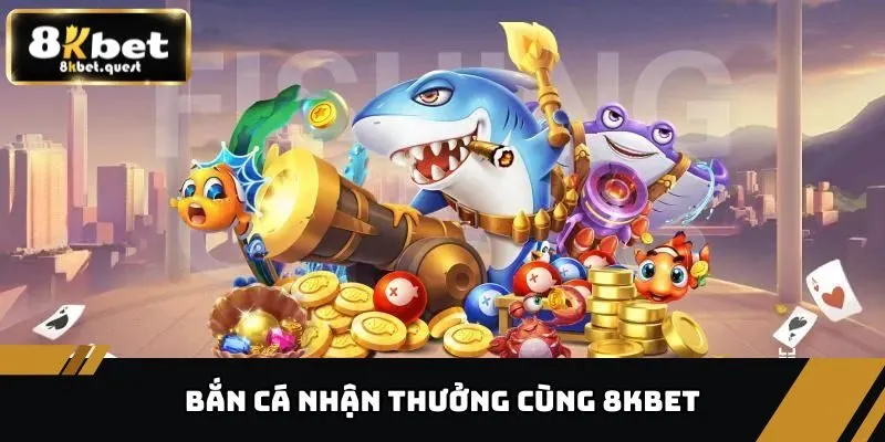 Bắn Cá Đổi Thưởng – Siêu Phẩm Săn Cá Sinh Lời Tại 8KBET 2 Bắn cá nhận thưởng cùng 8KBET