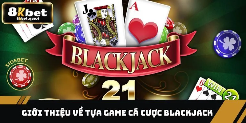 Blackjack - Tựa Game Cá Cược Đỉnh Cao, Thu Hút Tại 8KBET 2 Giới thiệu về tựa game cá cược Blackjack