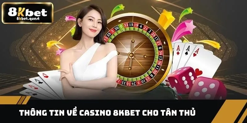 Casino 8kbet 1 Thông tin tổng quan về casino 8KBET cho tân thủ