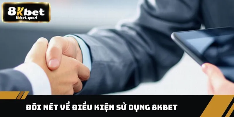 Điều Kiện Sử Dụng - Những Quy Định Mà Cược Thủ Cần Nắm 1 Những nét cơ bản về điều kiện sử dụng 8KBET