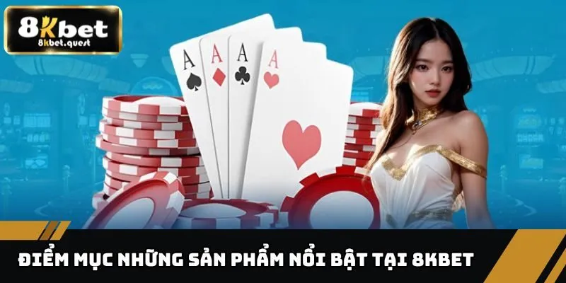 Giới Thiệu 8KBET - Thiên Đường Giải Trí Số Một Châu Á 3 Các sản phẩm cá cược được nhiều hội viên ưa thích