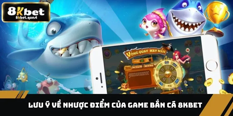 Khám Phá Ưu Nhược Điểm Của Game Bắn Cá 8KBET Hiện Nay 4 Luôn ghi nhớ các nhược điểm của game bắn cá 8KBET