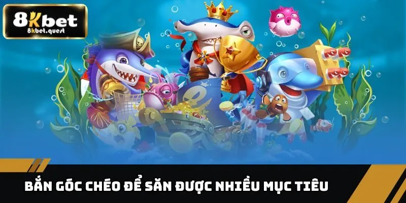 Mẹo Bắn Cá Ăn Tiền 8KBET - Dễ Ăn, Dễ Trúng, Sinh Lời Khủng 4 Bắn góc chéo là mẹo bắn cá ăn tiền khá nhiều cao thủ áp dụng