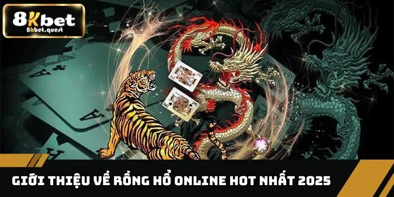 Rồng Hổ Online 8KBET - Hướng Dẫn Cách Chơi Chi Tiết 2025 2 Giới thiệu về Rồng Hổ Online hot nhất năm 2025