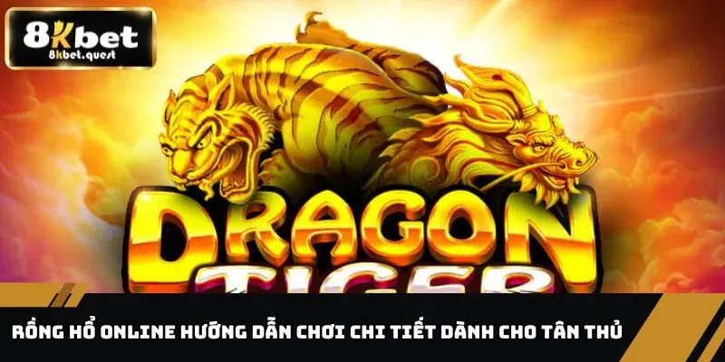 Rồng Hổ Online 8KBET - Hướng Dẫn Cách Chơi Chi Tiết 2025 10 Rồng Hổ Online