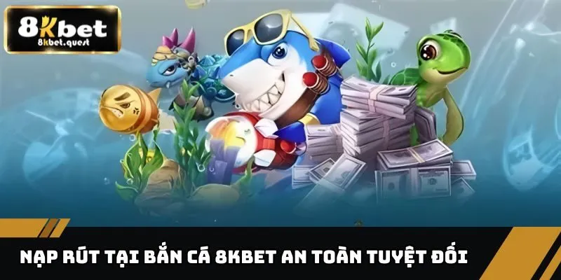 Khám Phá Tất Tần Tật Ưu Điểm Của Game Bắn Cá 8KBET 3 Ưu điểm của game bắn cá 8KBET quy trình nạp rút rất an toàn