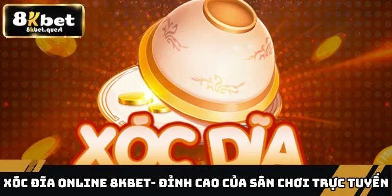 Xóc Đĩa Online 8KBET- Đỉnh Cao Của Sân Chơi Trực Tuyến 5 Xóc đĩa online